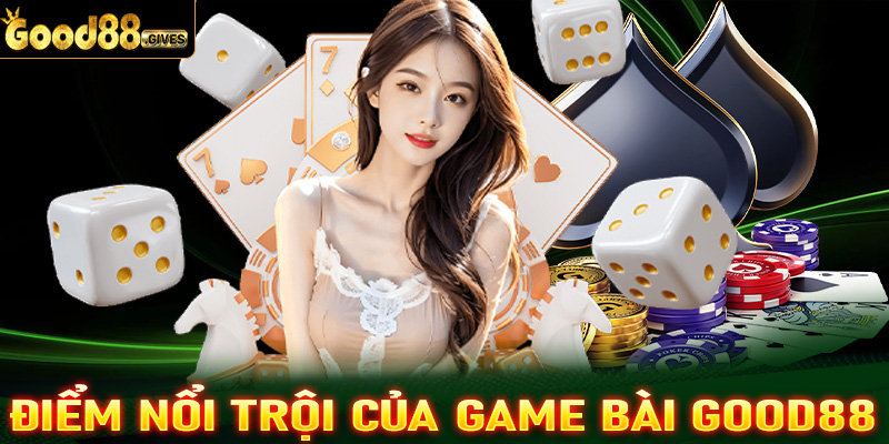 Những ưu điểm nổi trội của sảnh game bài Good88